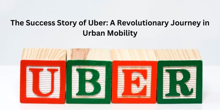 Read more about the article The Success Story of Uber: A Revolutionary Journey in Urban Mobility