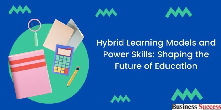 Read more about the article Hybrid Learning Models and Power Skills: Shaping the Future of Education