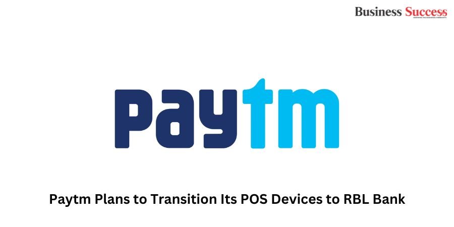 You are currently viewing Paytm Plans to Transition Its POS Devices to RBL Bank