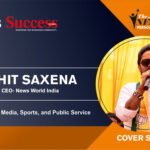 Dr. Rohit Saxena: A Resolute Leader in Media, Sports, and Public Service